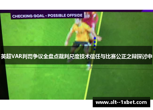 英超VAR判罚争议全盘点裁判尺度技术信任与比赛公正之辩探讨中