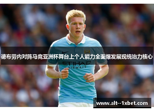 德布劳内对阵马竞亚洲杯舞台上个人能力全面爆发展现统治力核心