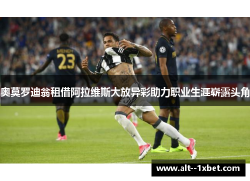 奥莫罗迪翁租借阿拉维斯大放异彩助力职业生涯崭露头角 奥莫罗迪翁租借阿拉维斯大放异彩助力职业生涯崭露头角