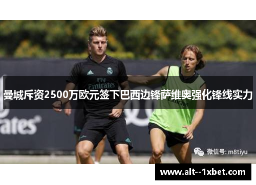 曼城斥资2500万欧元签下巴西边锋萨维奥强化锋线实力